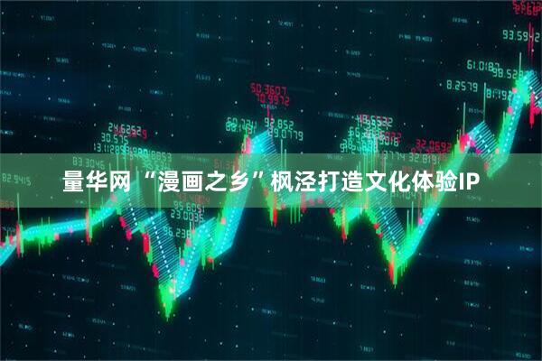 量华网 “漫画之乡”枫泾打造文化体验IP