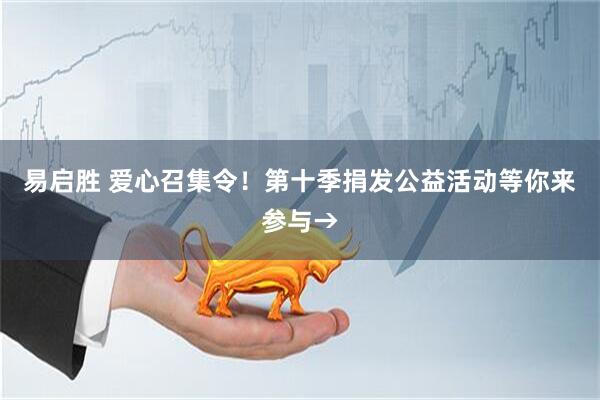 易启胜 爱心召集令！第十季捐发公益活动等你来参与→