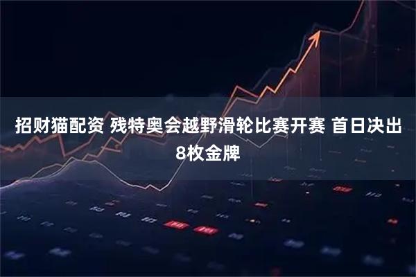 招财猫配资 残特奥会越野滑轮比赛开赛 首日决出8枚金牌