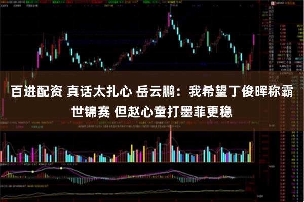 百进配资 真话太扎心 岳云鹏：我希望丁俊晖称霸世锦赛 但赵心童打墨菲更稳